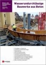 Wasserundurchlässige Bauwerke aus Beton 2014 - Ein Sonderheft von Ernst & Sohn